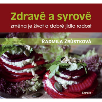 Zdravě a syrově: změna je život a dobré jídlo radost - Zrůstková Radmila